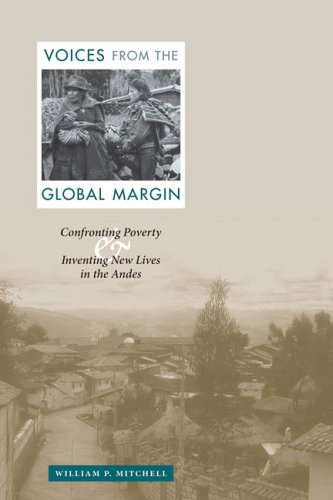 Voices from the Global Margin Confronting Poverty and Inventing New Lives in the Andes  2006 9780292713000 Front Cover