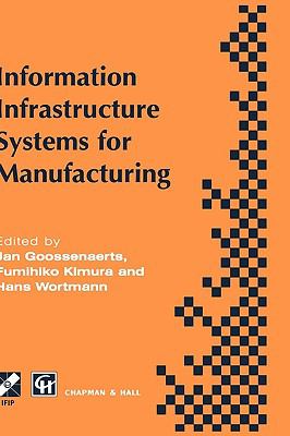 Information Infrastructure Systems for Manufacturing : Proceedings, International Conference on the Design of Information Infrastructure Systems for Manufacturing (DIISM'96), Eindhoven, The Netherlands, 1996  1997 9780412788000 Front Cover