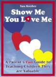 Show Me You Love Me : A Parent's Fun Guide to Teaching Children They are Valuable  2006 9780975476000 Front Cover