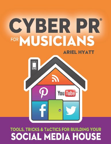 Cyber PR for Musicians Tools Tricks and Tactics for Building Your Social Media HOuse, 2nd Edition 2nd 2013 9780989521000 Front Cover