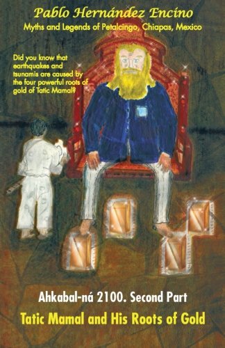 Ahkabal-ná 2100. Second Part: Myths and Legends of Petalcingo, Chiapas, Mexico  2012 9781463334000 Front Cover