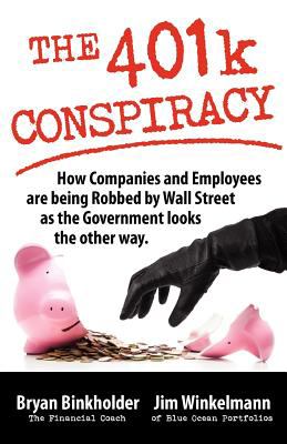 The 401k Conspiracy: How Companies and Employees are Being Robbed by Wall Street as the Government Looks the Other Way N/A 9781937545000 Front Cover