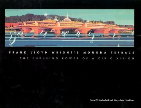 Frank Lloyd Wright's Monona Terrace The Enduring Power of a Civic Vision  1999 9780299155001 Front Cover