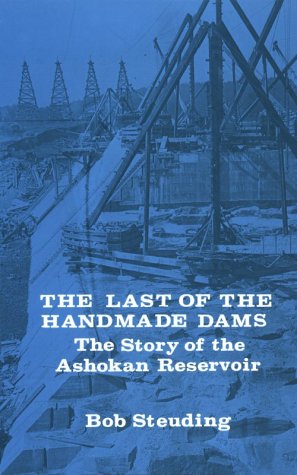 Last of the Handmade Dams : The Story of the Ashokan Reservoir 1st (Revised) 9780935796001 Front Cover