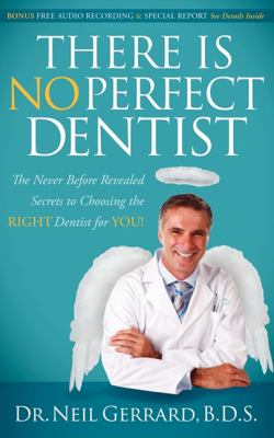There Is No Perfect Dentist The Never Before Revealed Secrets to Choosing the Right Dentist for You!  2011 9780982859001 Front Cover