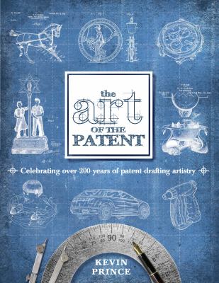 Art of the Patent Celebrating over 200 Years of Patent Drafting Artistry  2011 9780983964001 Front Cover