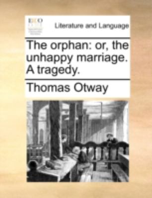 Orphan Or, the unhappy marriage. A Tragedy N/A 9781170495001 Front Cover
