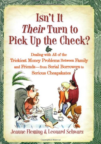Isn't It Their Turn to Pick up the Check? Dealing with All of the Trickiest Money Problems Between Family and Friends -- from Serial Borrowers to Serious Cheapskates  2008 9781416542001 Front Cover