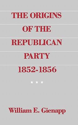Origins of the Republican Party, 1852-1856   1987 9780195041002 Front Cover