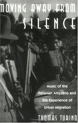 Moving Away from Silence Music of the Peruvian Altiplano and the Experience of Urban Migration  1993 9780226817002 Front Cover
