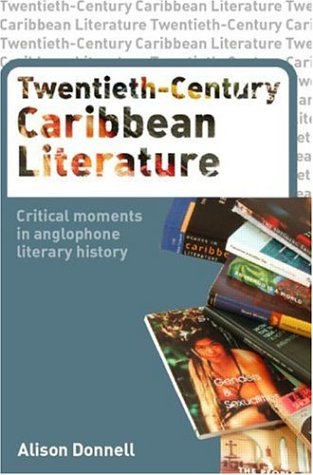 Twentieth-Century Caribbean Literature Critical Moments in Anglophone Literary History  2006 9780415262002 Front Cover