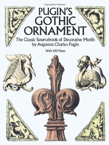 Pugin's Gothic Ornament The Classic Sourcebook of Decorative Motifs - With 100 Plates  1987 (Reprint) 9780486255002 Front Cover