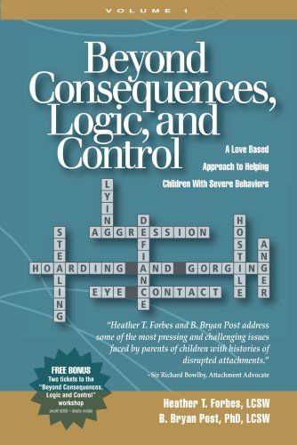 Beyond Consequences, Logic, and Control A Love-Based Approach to Helping Attachment-Challenged Children with Severe Behaviors  2006 9780977704002 Front Cover