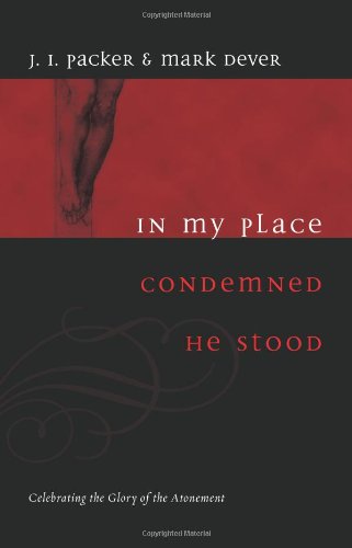 In My Place Condemned He Stood Celebrating the Glory of the Atonement  2008 9781433502002 Front Cover