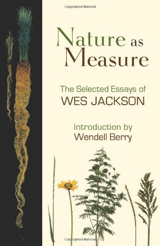 Nature As Measure The Selected Essays of Wes Jackson  2011 9781582437002 Front Cover