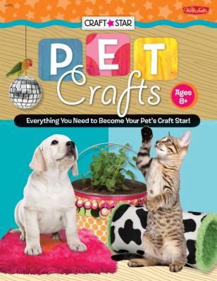 Pet Crafts Everything You Need to Become Your Pet's Craft Star!  2009 9781600586002 Front Cover