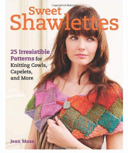 Sweet Shawlettes 25 Irresistible Patterns for Knitting Cowls, Capelets, and More  2012 9781600854002 Front Cover