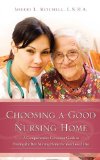 Choosing a Good Nursing Home A Comprehensive Consumer Guide to Finding the Best Nursing Home for Your Loved One N/A 9781615791002 Front Cover
