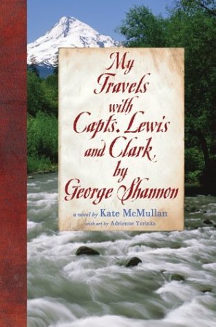 My Travels with Capts. Lewis and Clark, by George Shannon   2004 9780060081003 Front Cover
