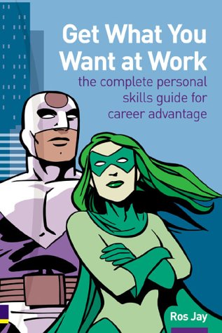 Get What You Want at Work Complete Personal Skills Guide for Career Advantage  2003 9780273663003 Front Cover