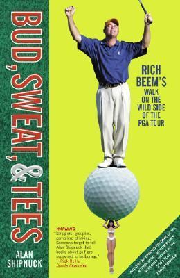 Bud, Sweat, and Tees Rich Beem's Walk on the Wild Side of the PGA Tour  2003 (Reprint) 9780743249003 Front Cover