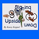 Signing Upside Down  N/A 9780983759003 Front Cover