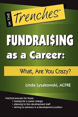 Fundraising As a Career What, Are You Crazy?  2010 9780984158003 Front Cover