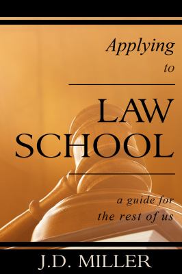 Applying to Law School A Guide for the Rest of Us  2011 9780985007003 Front Cover