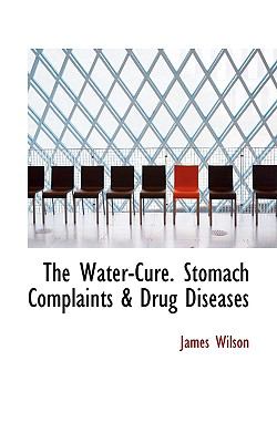The Water-Cure. Stomach Complaints & Drug Diseases:   2009 9781103806003 Front Cover