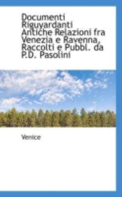 Documenti Riguyardanti Antiche Relazioni Fra Venezia E Ravenna, Raccolti E Pubbl Da P D Pasolini  N/A 9781113016003 Front Cover