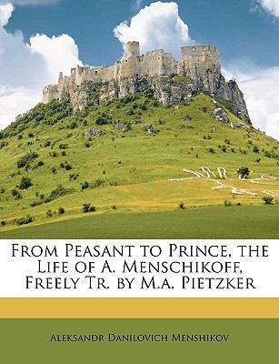 From Peasant to Prince, the Life of a Menschikoff, Freely Tr by M a Pietzker  N/A 9781147651003 Front Cover