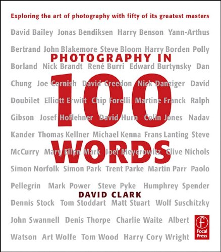 Photography in 100 Words Exploring the Art of Photography with Fifty of Its Greatest Masters  2010 9780240813004 Front Cover