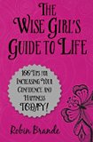 Wise Girl's Guide to Life 100 Tips for Increasing Your Confidence and Happiness TODAY! N/A 9780692465004 Front Cover