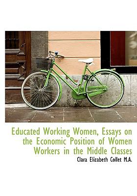 Educated Working Women, Essays on the Economic Position of Women Workers in the Middle Classes N/A 9781115198004 Front Cover
