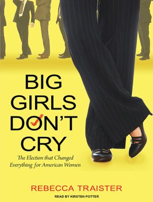 Big Girls Don't Cry: The Election That Changed Everything for American Women, Library Edition  2010 9781400148004 Front Cover