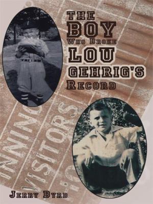 The Boy Who Broke Lou Gehrig's Record:   2008 9781434387004 Front Cover