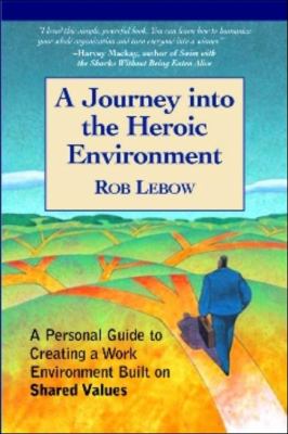 Journey into the Heroic Environment A Personal Guide for Creating Great Customer TransActions Using Eight Universal Shared Values N/A 9781590791004 Front Cover