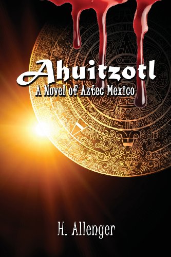 Ahuitzotl A Novel of Aztec Mexico  2013 9781613395004 Front Cover