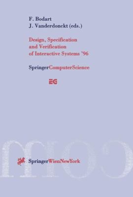 Design, Specification and Verification of Interactive Systems '96 Proceedings of the Eurographics Workshop in Namur, Belgium, June 5-7, 1996  1996 9783211829004 Front Cover