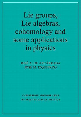 Lie Groups, Lie Algebras, Cohomology and Some Applications in Physics   1998 (Reprint) 9780521597005 Front Cover