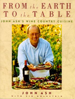 From the Earth to the Table John Ash's Wine Country Cuisine  1995 9780525940005 Front Cover