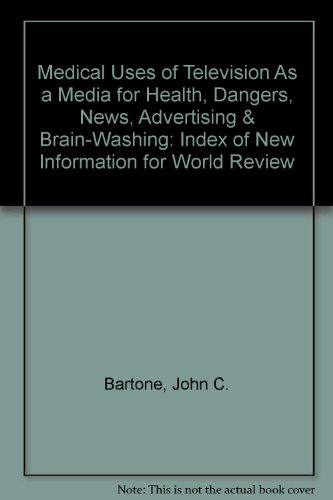 Medical Uses of Television As a Media for Health, Dangers, News, Advertising & Brain-Washing: Index of New Information for World Review  2002 9780788329005 Front Cover