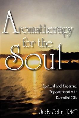Aromatherapy for the Soul : Spiritual and Emotional Empowerment with Essential Oils  2008 9780981829005 Front Cover
