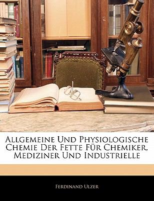 Allgemeine Und Physiologische Chemie Der Fette Fï¿½r Chemiker, Mediziner Und Industrielle  N/A 9781143134005 Front Cover