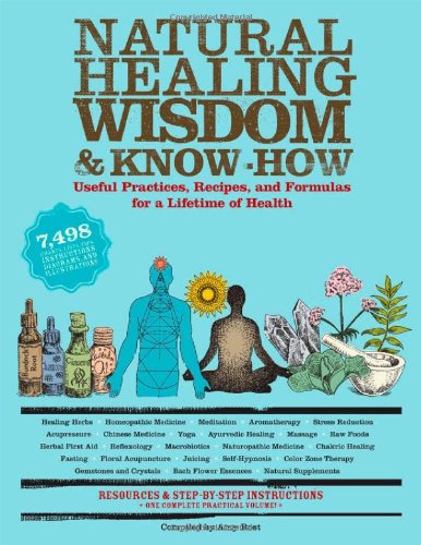 Natural Healing Wisdom and Know How Useful Practices, Recipes, and Formulas for a Lifetime of Health  2009 9781579128005 Front Cover