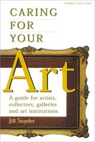 Caring for Your Art A Guide for Artists, Collectors, Galleries, and Art Institutions 3rd 2001 9781581152005 Front Cover