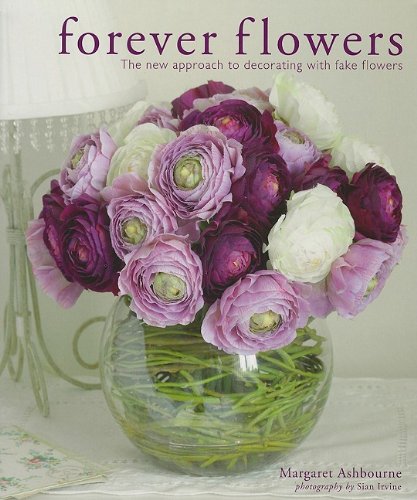 Forever Flowers The New Approach to Decorating with Fake Flowers  2009 9781600613005 Front Cover