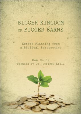 Bigger Kingdom or Bigger Barns : Estate Planning from a Biblical Perspective N/A 9781607995005 Front Cover