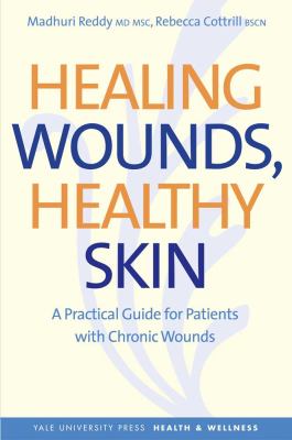 Healing Wounds, Healthy Skin A Practical Guide for Patients with Chronic Wounds  2011 9780300171006 Front Cover