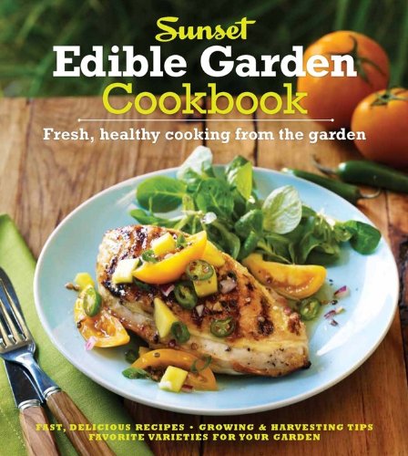 Sunset Edible Garden Cookbook Fresh, Healthy Cooking from the Garden  2012 9780376028006 Front Cover
